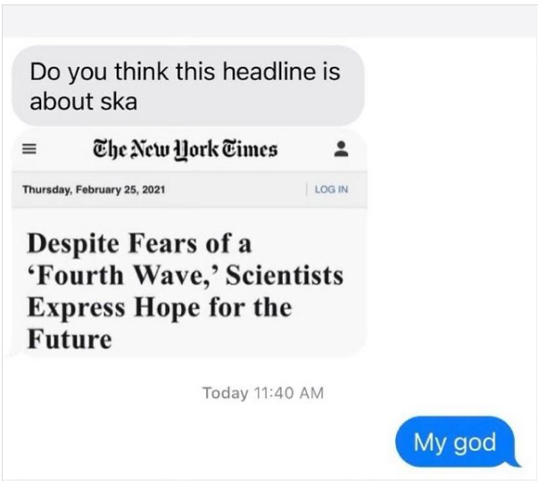 A screenshot of a text thread that shows a headline "Despite fears of a 'fourth wave' scientists express hope for the future" and the person who sent it asked if it was about ska.