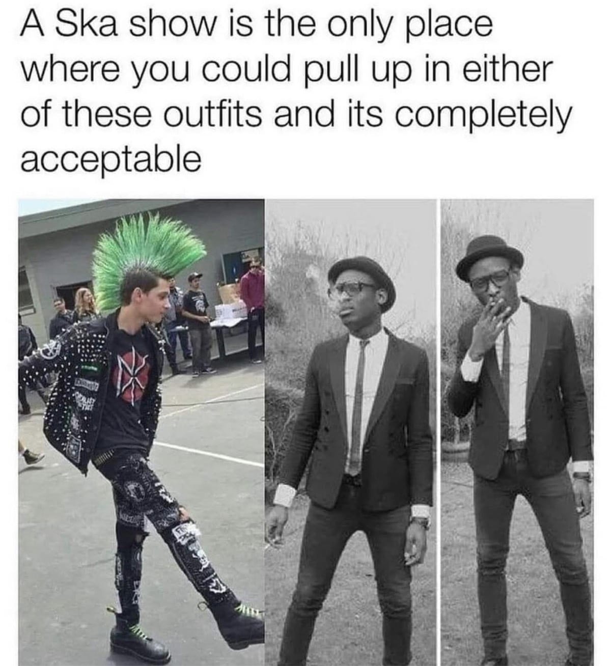 A photo of a punk dressed in all leather and a green mohawk, and another photo of a black man in a suit with a thin tie and fedora. The text above the images says "a ska show is the only place where you could pull up in either of these outfits and its completely acceptable."